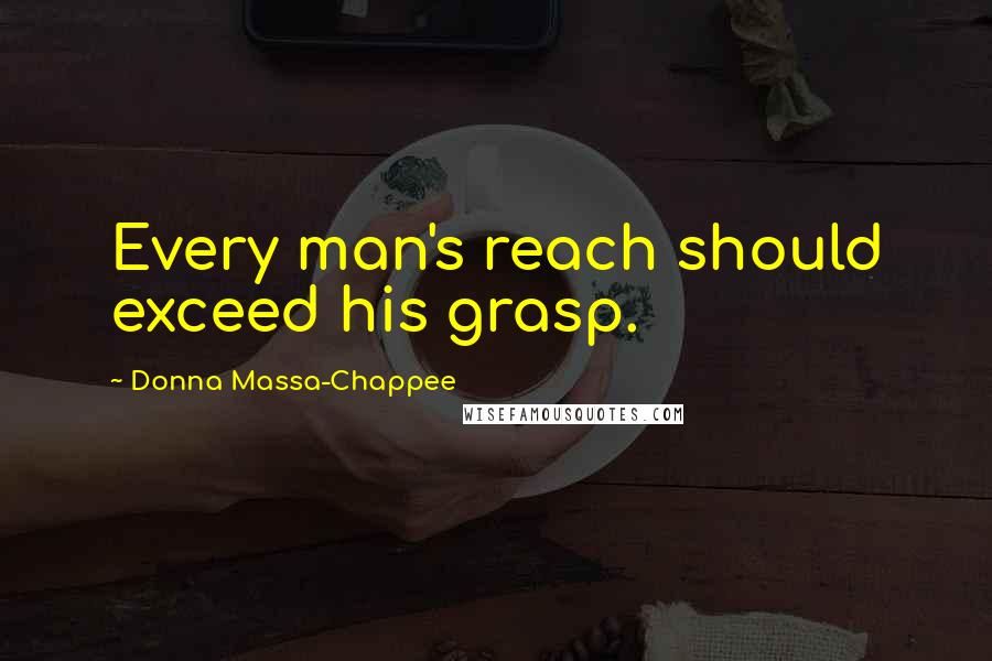 Donna Massa-Chappee quotes: Every man's reach should exceed his grasp.