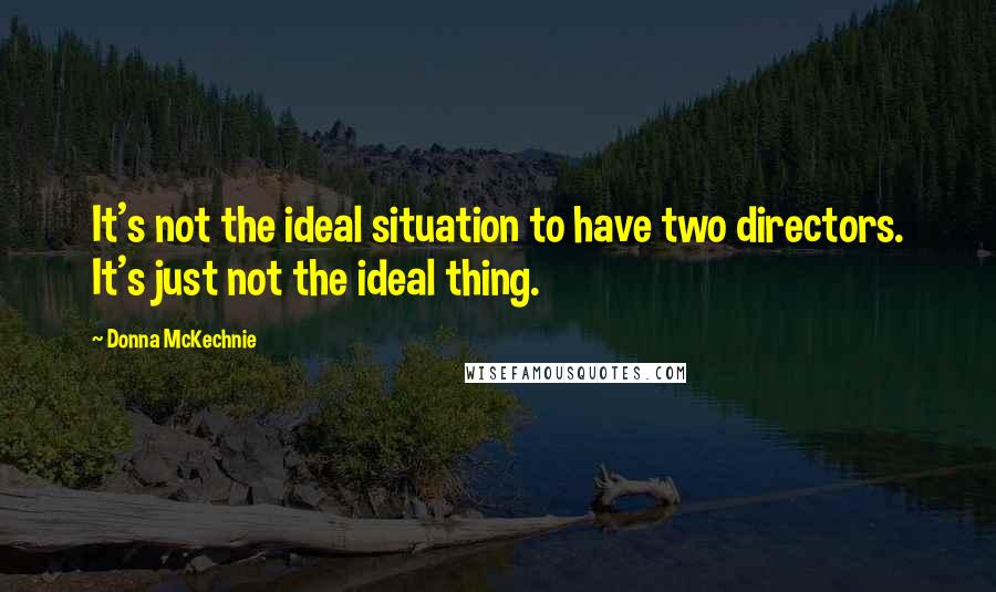 Donna McKechnie quotes: It's not the ideal situation to have two directors. It's just not the ideal thing.