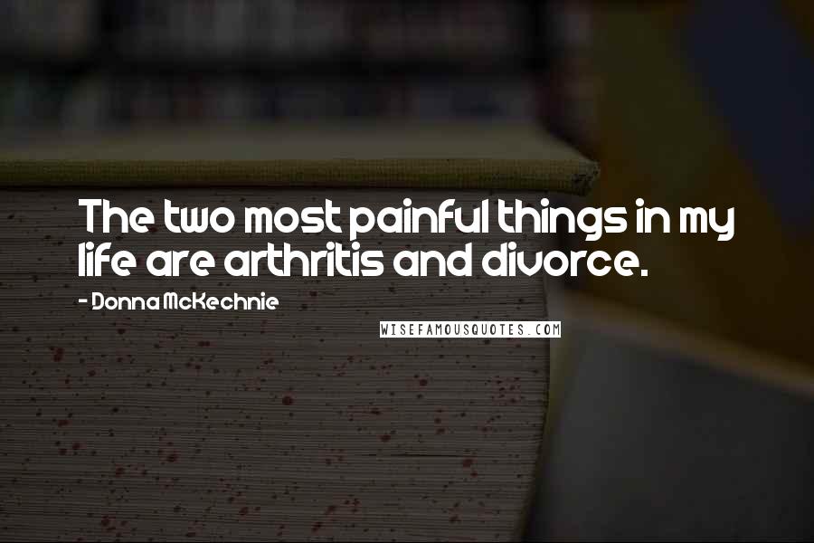 Donna McKechnie quotes: The two most painful things in my life are arthritis and divorce.