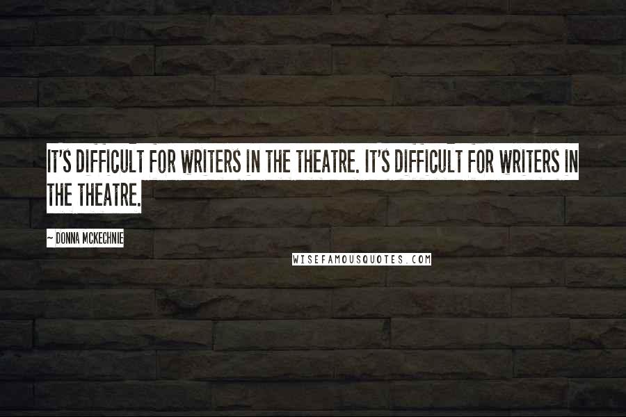 Donna McKechnie quotes: It's difficult for writers in the theatre. It's difficult for writers in the theatre.