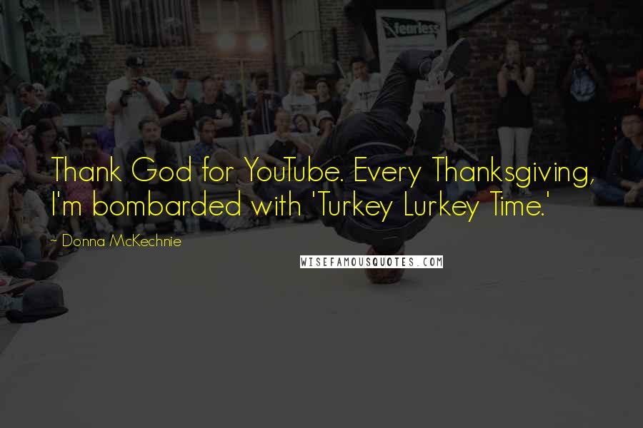 Donna McKechnie quotes: Thank God for YouTube. Every Thanksgiving, I'm bombarded with 'Turkey Lurkey Time.'