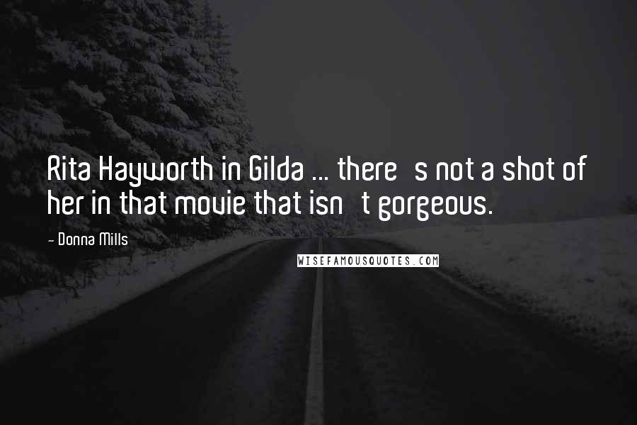 Donna Mills quotes: Rita Hayworth in Gilda ... there's not a shot of her in that movie that isn't gorgeous.