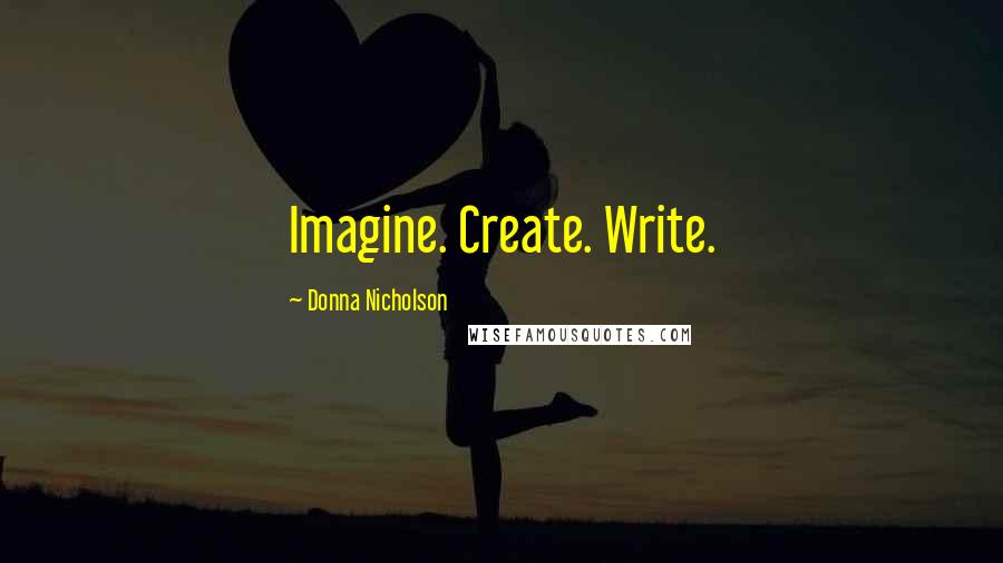 Donna Nicholson quotes: Imagine. Create. Write.
