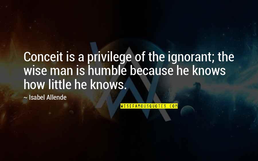 Donna Noble Quotes By Isabel Allende: Conceit is a privilege of the ignorant; the