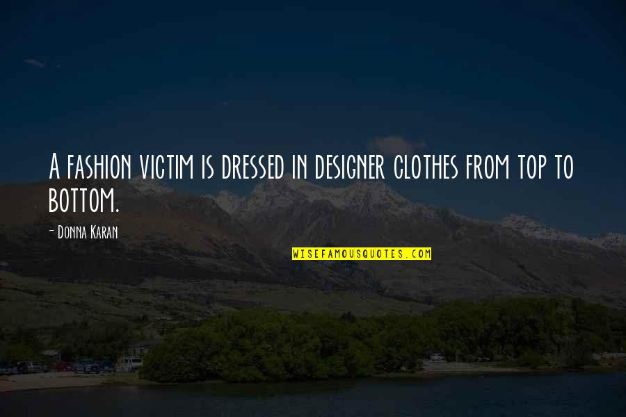 Donna Quotes By Donna Karan: A fashion victim is dressed in designer clothes