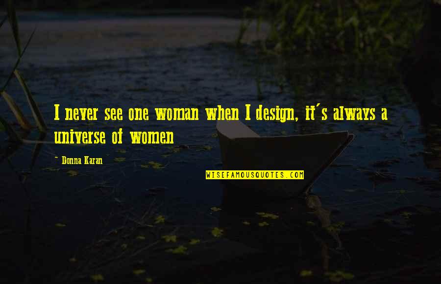 Donna Quotes By Donna Karan: I never see one woman when I design,