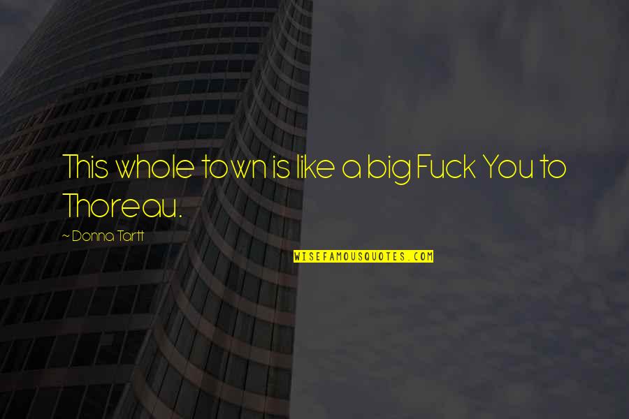 Donna Quotes By Donna Tartt: This whole town is like a big Fuck