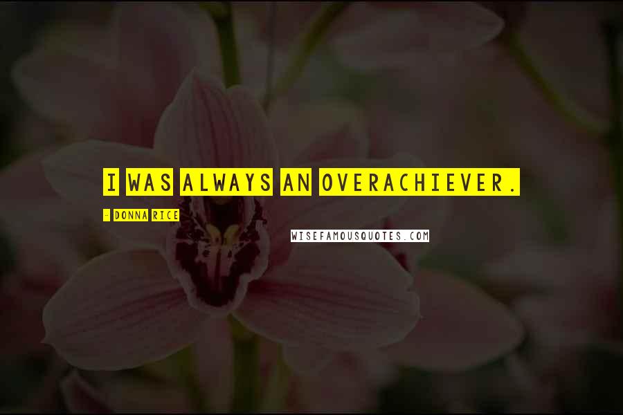 Donna Rice quotes: I was always an overachiever.