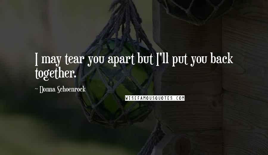 Donna Schoenrock quotes: I may tear you apart but I'll put you back together.