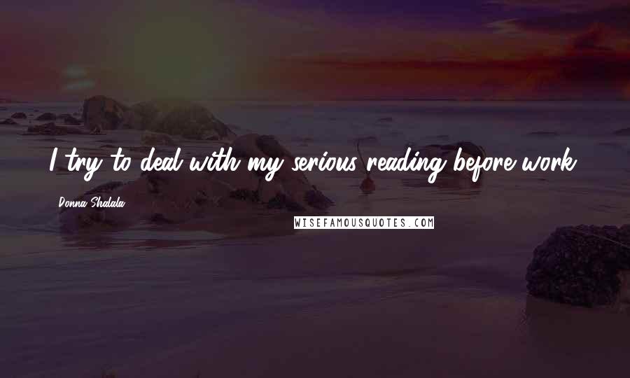 Donna Shalala quotes: I try to deal with my serious reading before work.