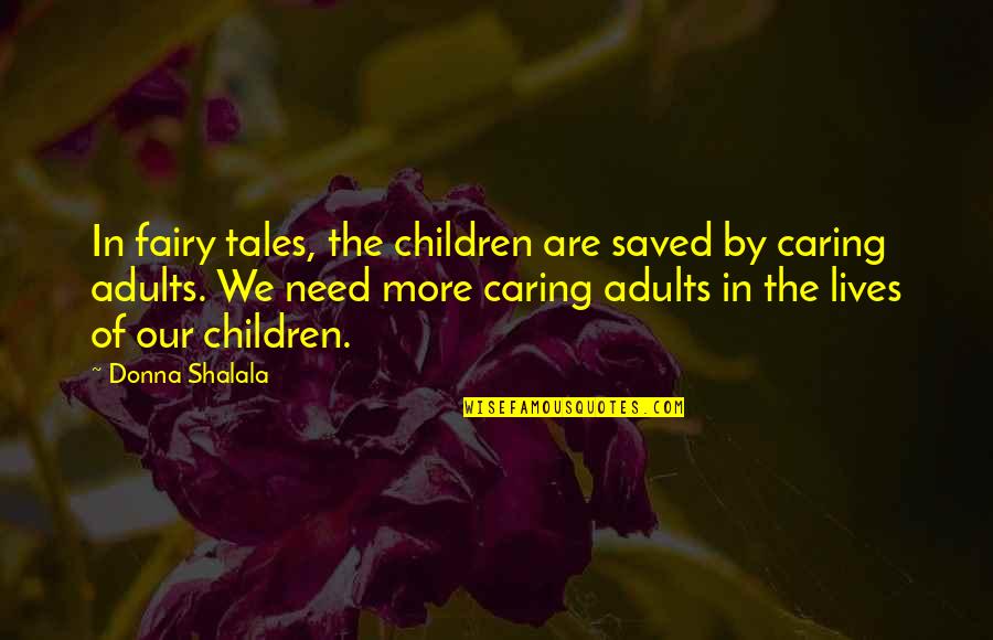 Donna Shalala Quotes By Donna Shalala: In fairy tales, the children are saved by