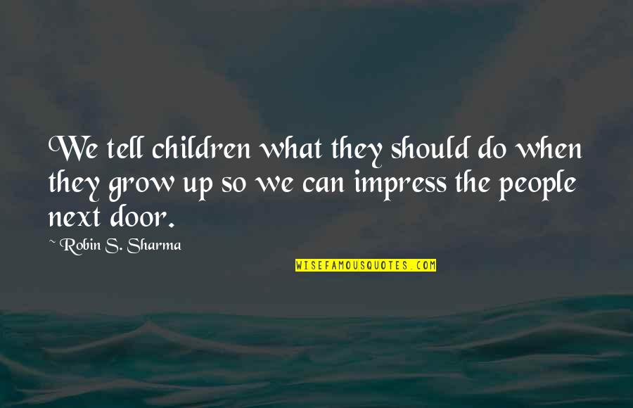 Donna Shalala Quotes By Robin S. Sharma: We tell children what they should do when