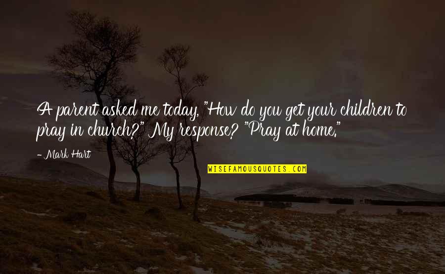 Donna Sheridan Quotes By Mark Hart: A parent asked me today, "How do you Donna Sheridan Quotes By Mark Hart: A parent asked me today, "How do you
