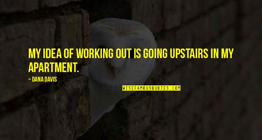 Donna Smoak Quotes By Dana Davis: My idea of working out is going upstairs