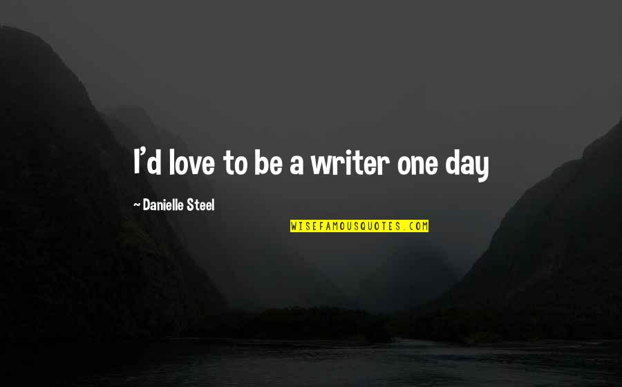 Donna Summer Song Quotes By Danielle Steel: I'd love to be a writer one day
