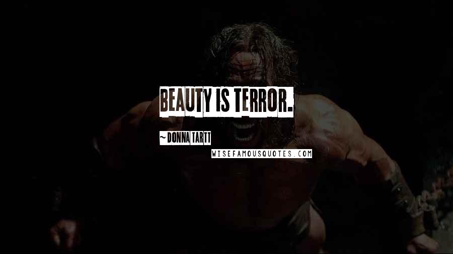 Donna Tartt quotes: Beauty is terror.