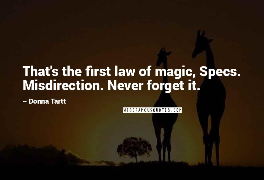 Donna Tartt quotes: That's the first law of magic, Specs. Misdirection. Never forget it.