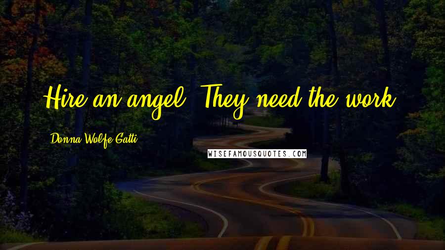 Donna Wolfe Gatti quotes: Hire an angel. They need the work.