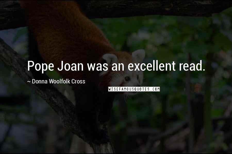 Donna Woolfolk Cross quotes: Pope Joan was an excellent read.