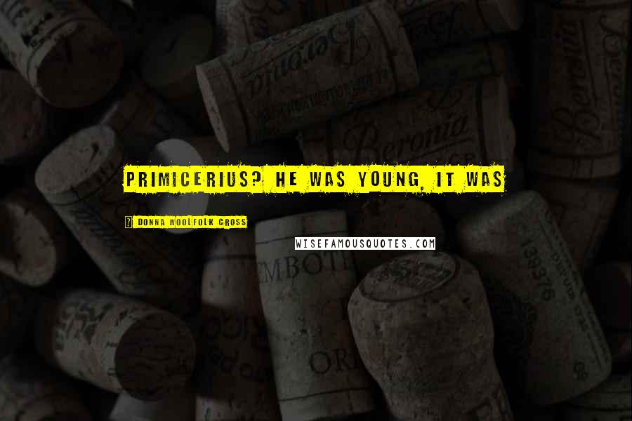 Donna Woolfolk Cross quotes: primicerius? He was young, it was