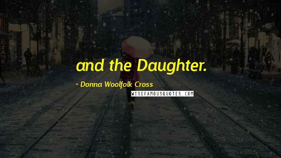 Donna Woolfolk Cross quotes: and the Daughter.