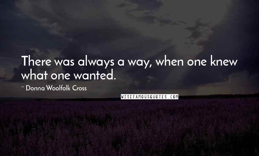 Donna Woolfolk Cross quotes: There was always a way, when one knew what one wanted.