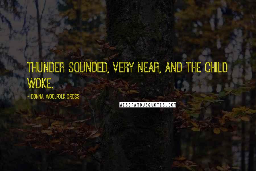 Donna Woolfolk Cross quotes: Thunder sounded, very near, and the child woke.