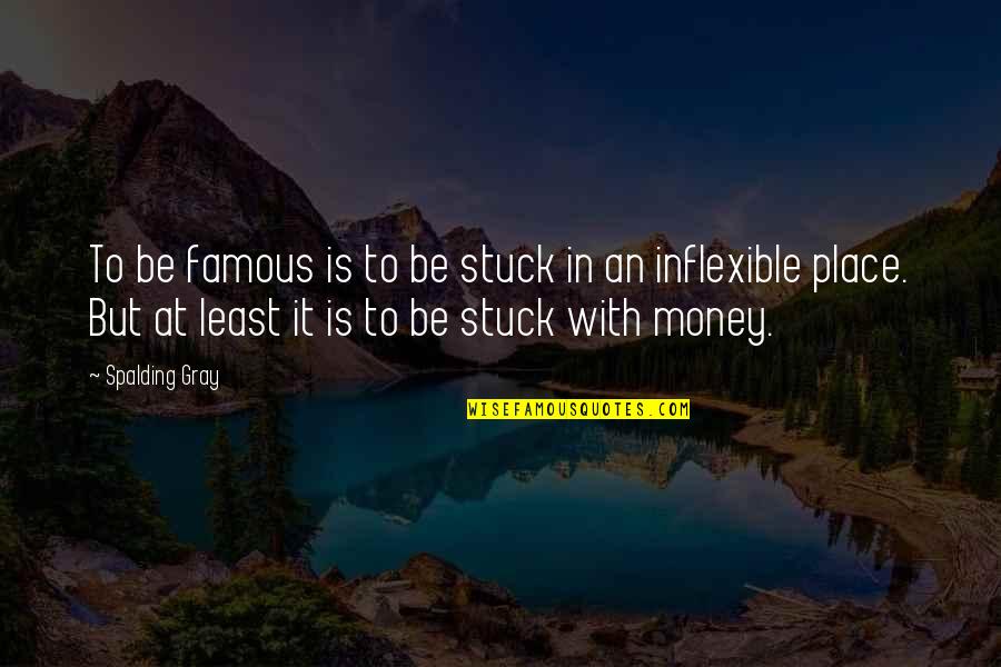Donnabella Mortel Quotes By Spalding Gray: To be famous is to be stuck in Donnabella Mortel Quotes By Spalding Gray: To be famous is to be stuck in