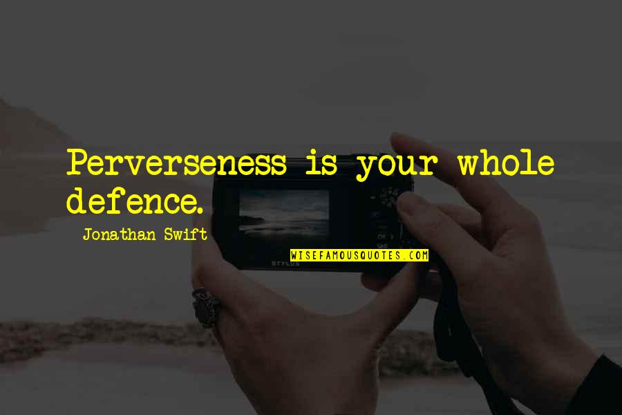 Donnah Quotes By Jonathan Swift: Perverseness is your whole defence.