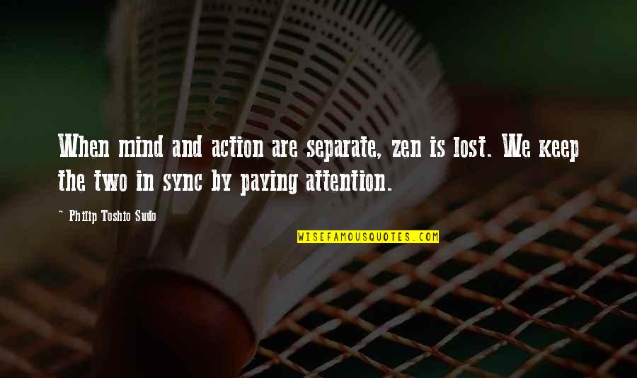 Donnah's Site Tagalog Quotes By Philip Toshio Sudo: When mind and action are separate, zen is
