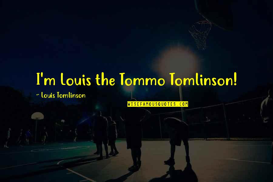Donnaleigh De Larose Quotes By Louis Tomlinson: I'm Louis the Tommo Tomlinson! Donnaleigh De Larose Quotes By Louis Tomlinson: I'm Louis the Tommo Tomlinson!