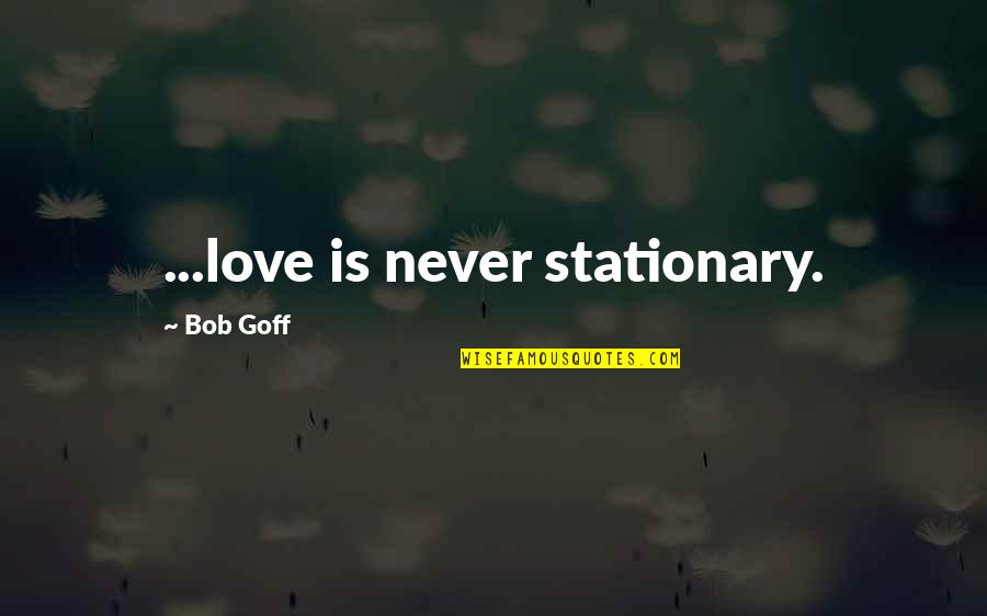 Donnalyn Bartolome Quotes By Bob Goff: ...love is never stationary.