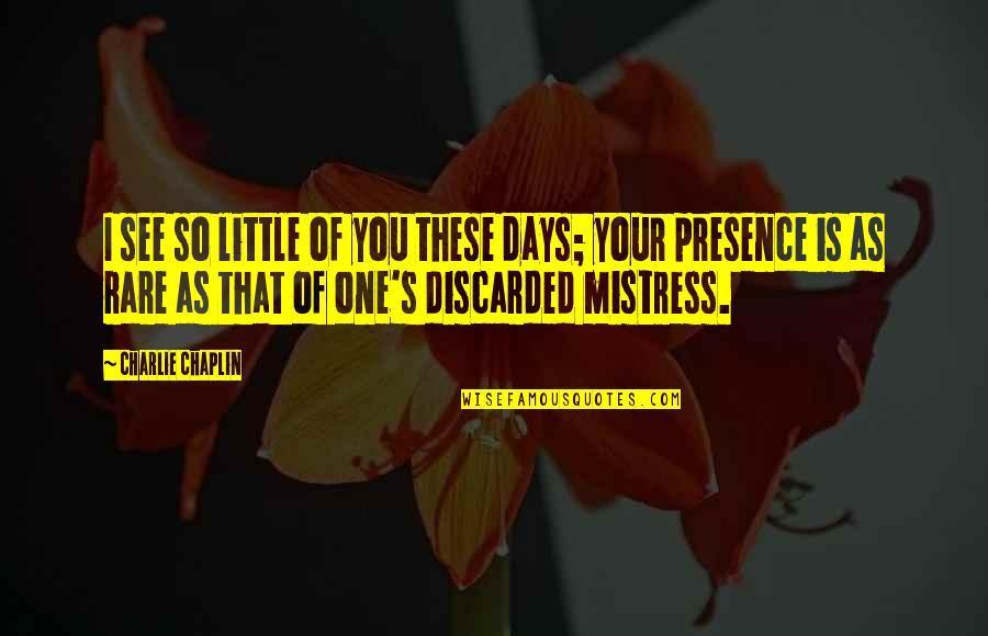 Donnalyn Bartolome Songs 2018 Quotes By Charlie Chaplin: I see so little of you these days; Donnalyn Bartolome Songs 2018 Quotes By Charlie Chaplin: I see so little of you these days;