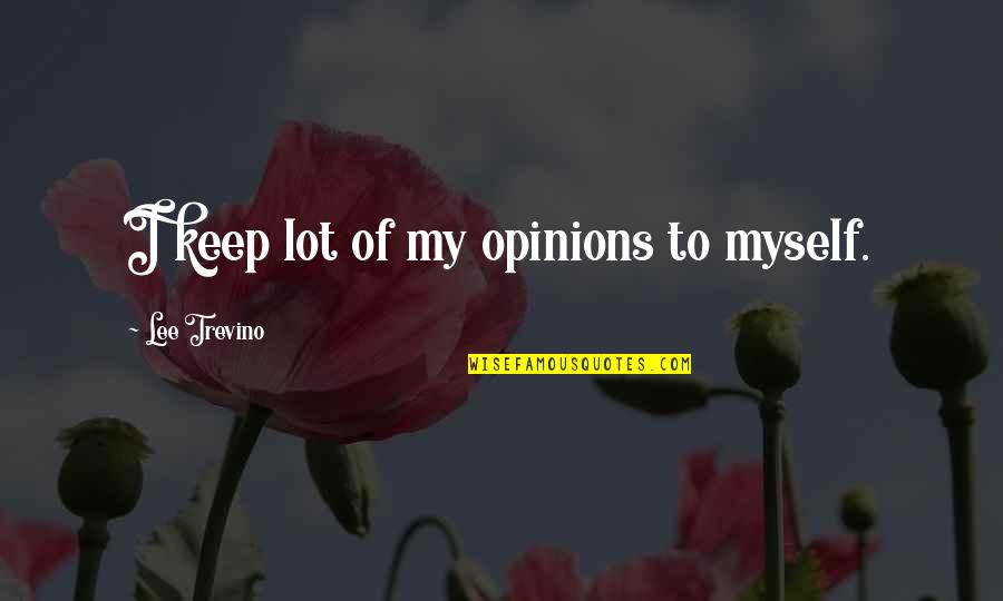 Donnard Winter Quotes By Lee Trevino: I keep lot of my opinions to myself. Donnard Winter Quotes By Lee Trevino: I keep lot of my opinions to myself.