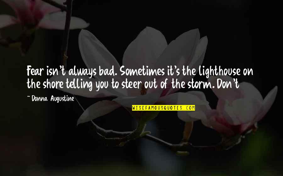 Donna's Quotes By Donna Augustine: Fear isn't always bad. Sometimes it's the lighthouse Donna's Quotes By Donna Augustine: Fear isn't always bad. Sometimes it's the lighthouse