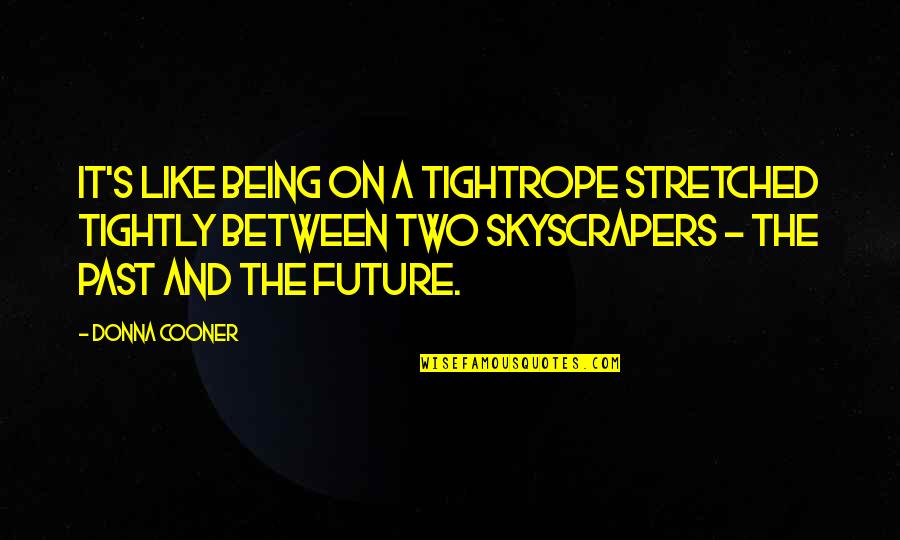 Donna's Quotes By Donna Cooner: It's like being on a tightrope stretched tightly Donna's Quotes By Donna Cooner: It's like being on a tightrope stretched tightly