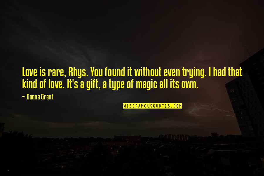 Donna's Quotes By Donna Grant: Love is rare, Rhys. You found it without