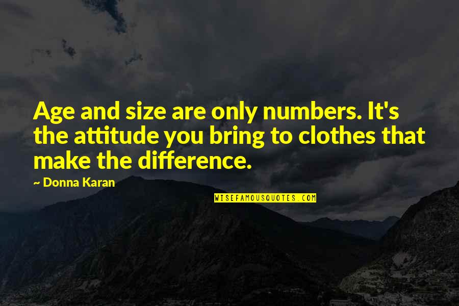 Donna's Quotes By Donna Karan: Age and size are only numbers. It's the