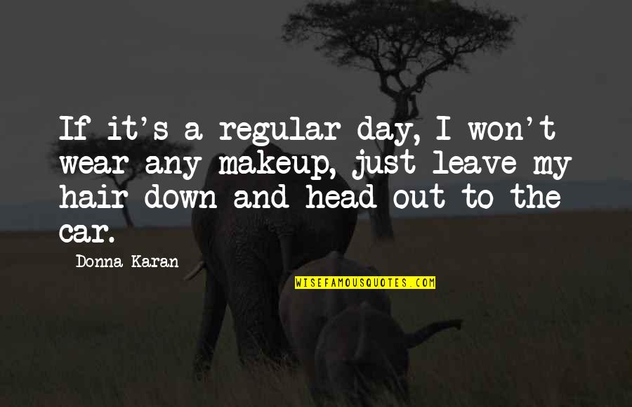 Donna's Quotes By Donna Karan: If it's a regular day, I won't wear Donna's Quotes By Donna Karan: If it's a regular day, I won't wear