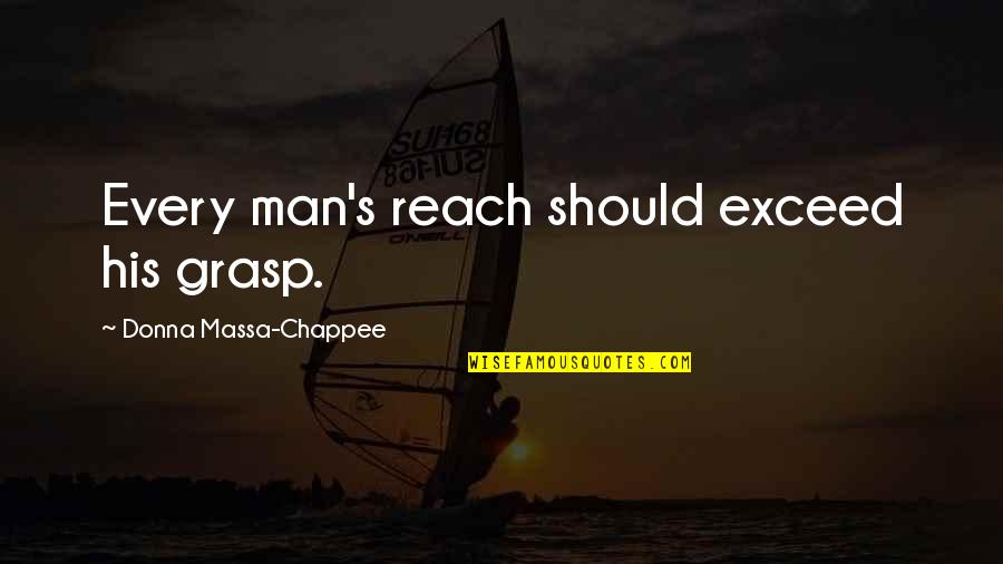 Donna's Quotes By Donna Massa-Chappee: Every man's reach should exceed his grasp. Donna's Quotes By Donna Massa-Chappee: Every man's reach should exceed his grasp.