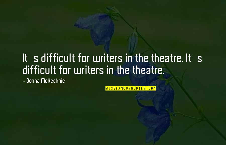 Donna's Quotes By Donna McKechnie: It's difficult for writers in the theatre. It's