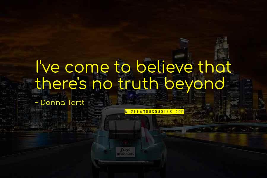 Donna's Quotes By Donna Tartt: I've come to believe that there's no truth