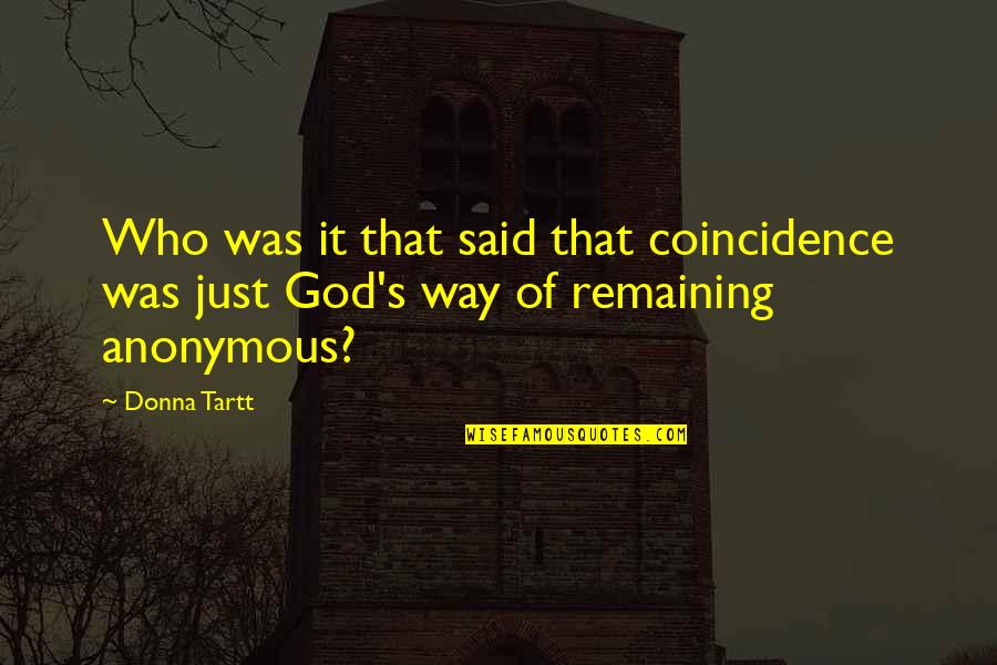 Donna's Quotes By Donna Tartt: Who was it that said that coincidence was