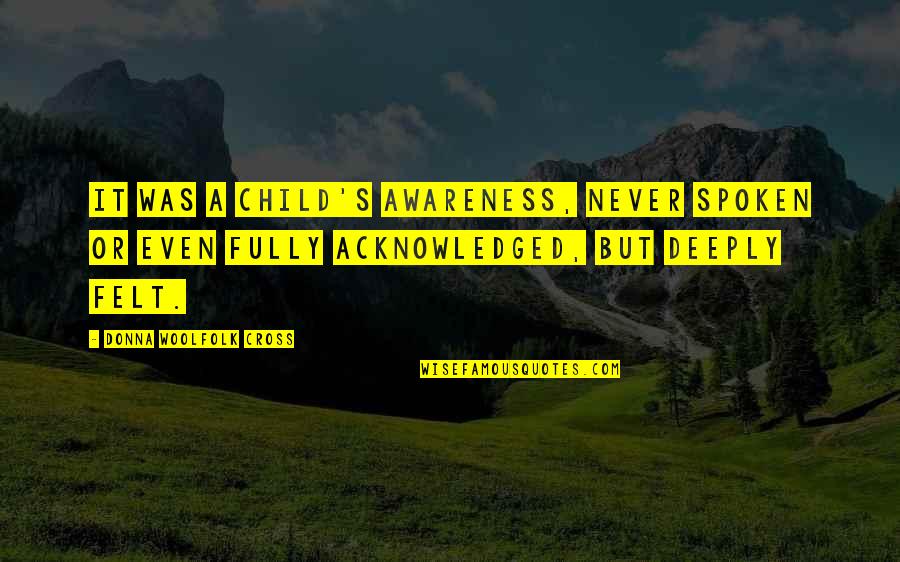 Donna's Quotes By Donna Woolfolk Cross: It was a child's awareness, never spoken or Donna's Quotes By Donna Woolfolk Cross: It was a child's awareness, never spoken or