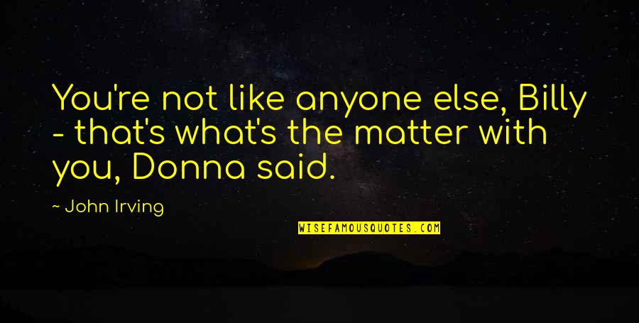 Donna's Quotes By John Irving: You're not like anyone else, Billy - that's