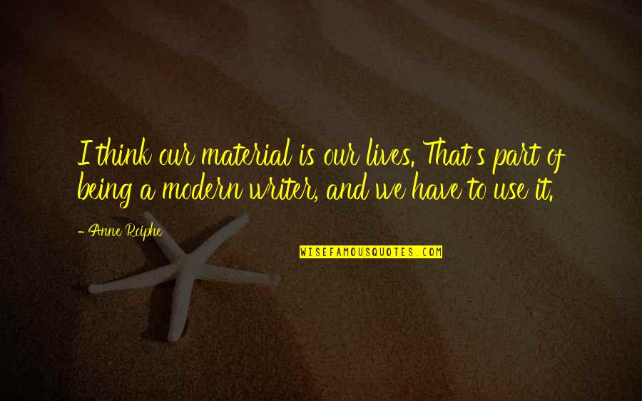 Donnay Pro Quotes By Anne Roiphe: I think our material is our lives. That's Donnay Pro Quotes By Anne Roiphe: I think our material is our lives. That's