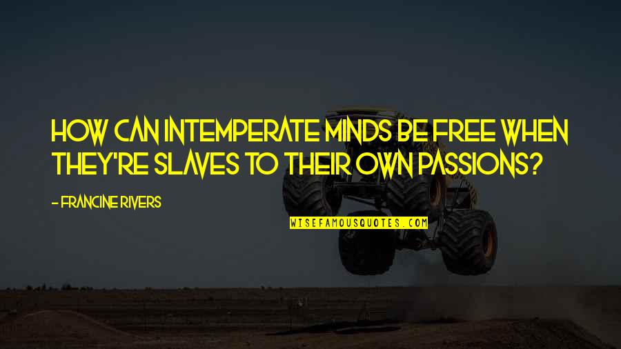 Donnay Pro Quotes By Francine Rivers: How can intemperate minds be free when they're