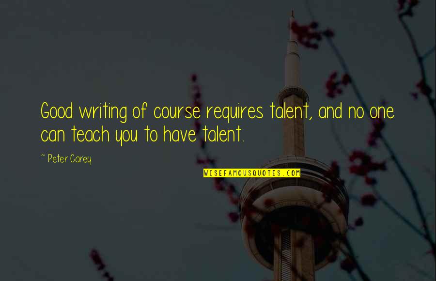 Donnay Table Tennis Quotes By Peter Carey: Good writing of course requires talent, and no