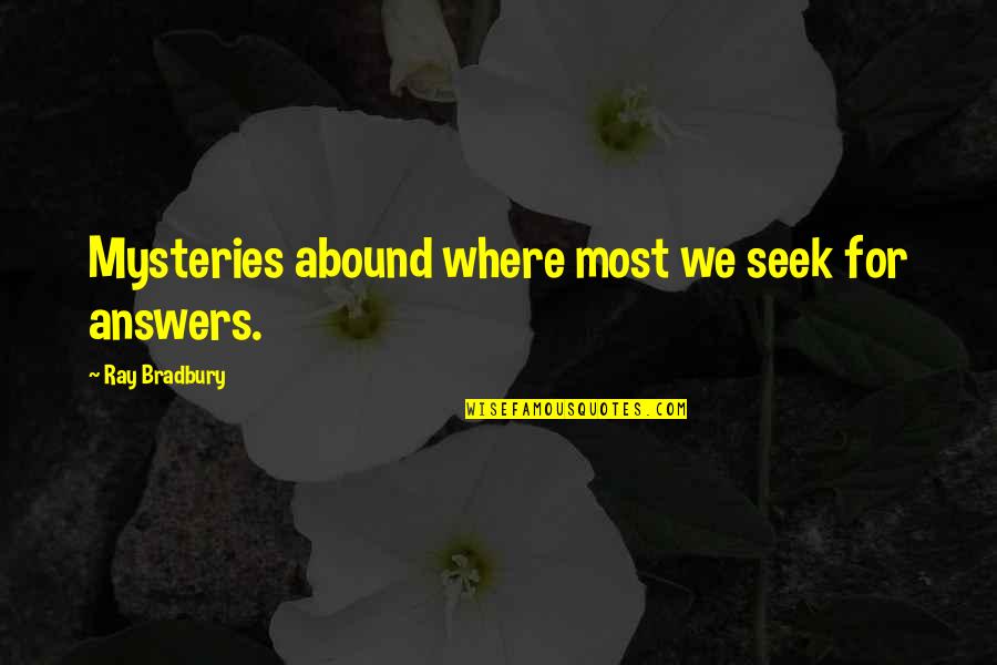 Donnee Par Quotes By Ray Bradbury: Mysteries abound where most we seek for answers. Donnee Par Quotes By Ray Bradbury: Mysteries abound where most we seek for answers.