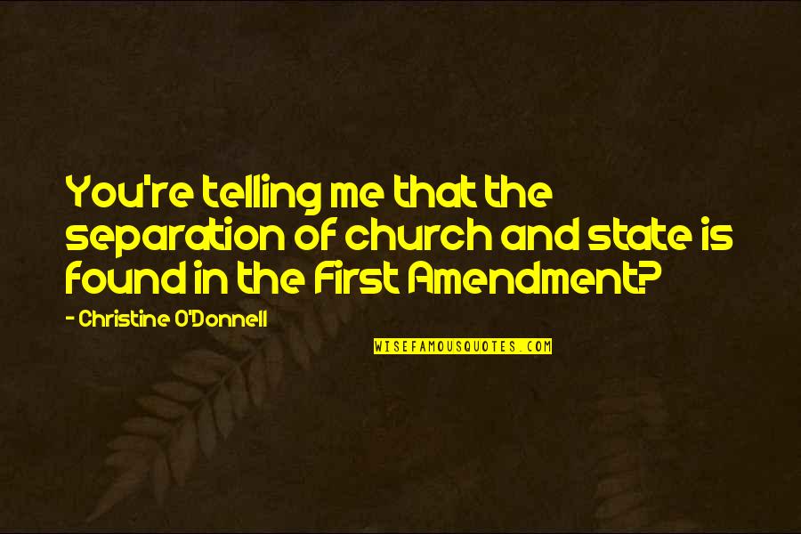 Donnell Quotes By Christine O'Donnell: You're telling me that the separation of church Donnell Quotes By Christine O'Donnell: You're telling me that the separation of church